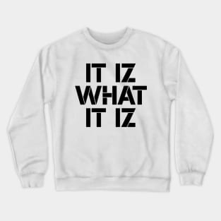 It iz what it iz Crewneck Sweatshirt